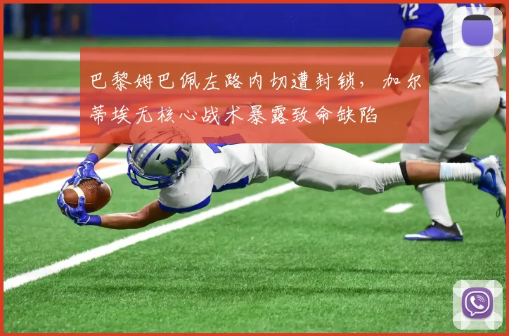 巴黎姆巴佩左路内切遭封锁，加尔蒂埃无核心战术暴露致命缺陷